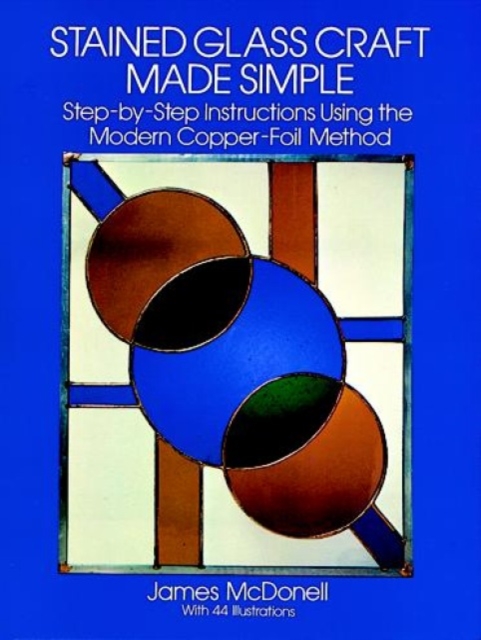 Stained Glass Craft Made Simple : Step-by-step Instructions Using the Modern Copper Foil Method, Paperback / softback Book
