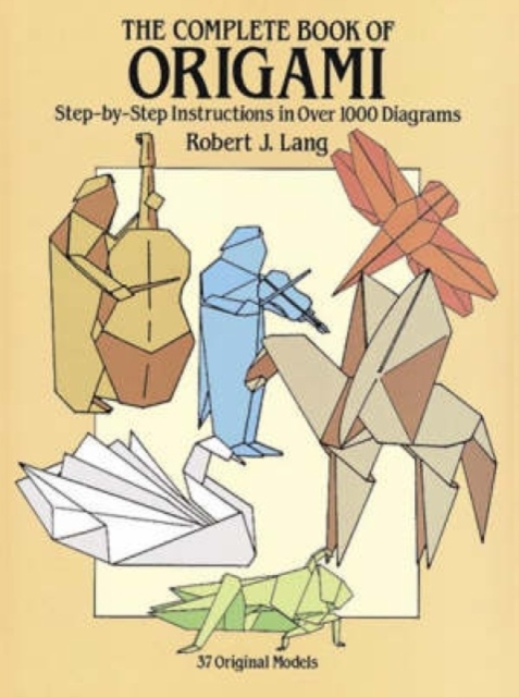 The Complete Book of Origami : Step-By-Step Instructions in Over 1000 Diagrams/37 Original Models, Paperback / softback Book