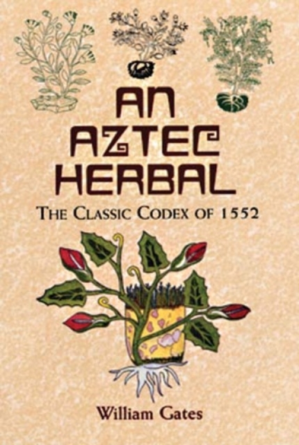 An Aztec Herbal : The Classic Codex of 1552, Paperback / softback Book