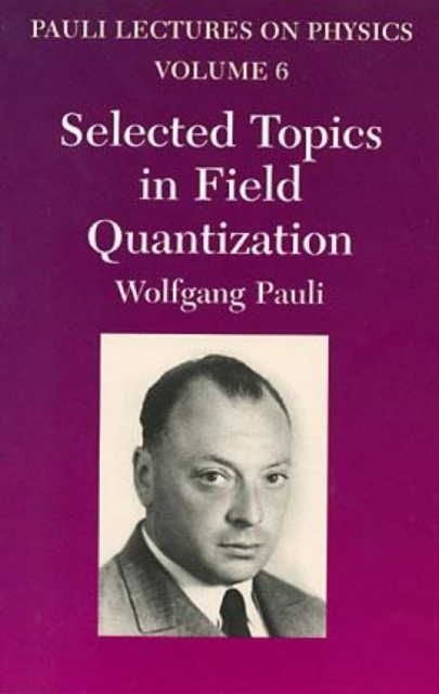 Selected Topics in Field Quantization : Volume 6 of Pauli Lectures on Physics, Paperback / softback Book
