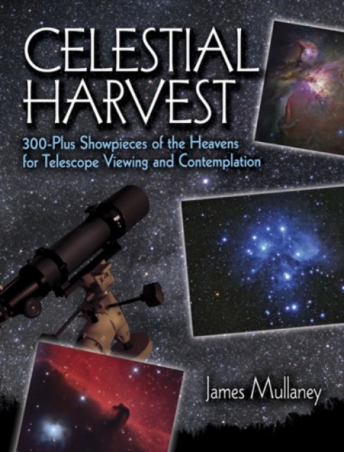 Celestial Harvest : 300-Plus Showpieces of the Heavens for Telescope Viewing and Contemplation, Paperback / softback Book