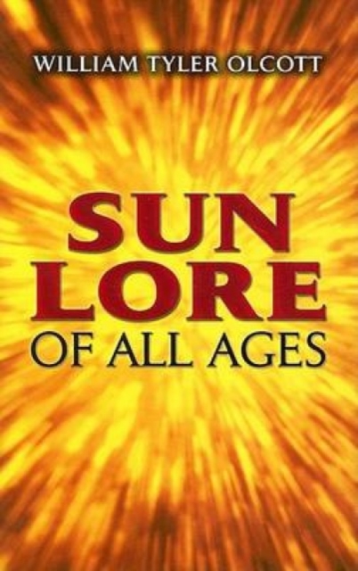 Sun Lore of All Ages : A Collection of Myths and Legends, Paperback Book