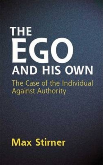 The Ego and His Own : The Case of the Individual Against Authority, Paperback / softback Book