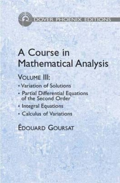 A Course in Mathematical Analysis : Variation of Solutions; Partial Differential Equations of the Second Order Volume 3, Hardback Book