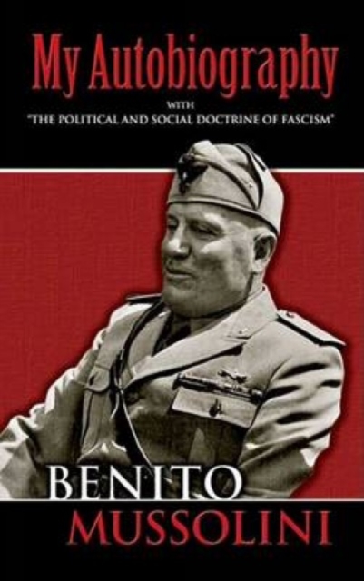 My Autobiography : With "the Political and Social Doctrine of Fascism", Paperback / softback Book