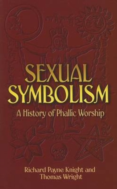Sexual Symbolism : A History of Phallic Worship, Paperback Book