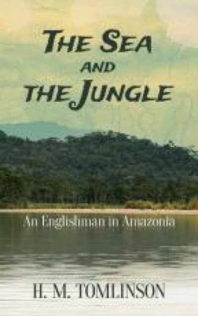 The Sea and the Jungle : An Englishman in Amazonia, Paperback / softback Book