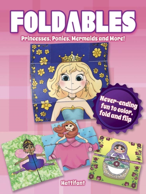 Foldables -- Princesses, Ponies, Mermaids and More : Never-Ending Fun to Color, Fold and Flip, Paperback / softback Book