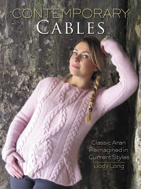 Contemporary Cables : Classic Aran Reimagined in Current Styles, Paperback / softback Book