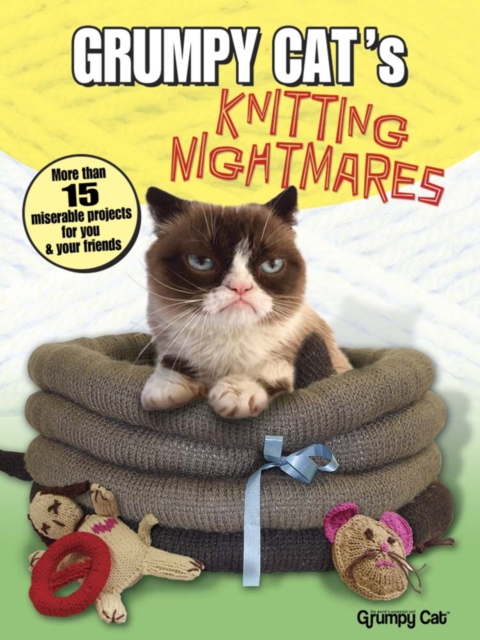 Grumpy Cat's Knitting Nightmares : More Than 15 Miserable Projects for You and Your Friends, Paperback / softback Book