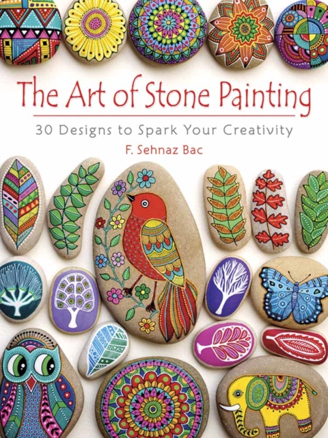 Art of Stone Painting : 30 Designs to Spark Your Creativity, Paperback / softback Book