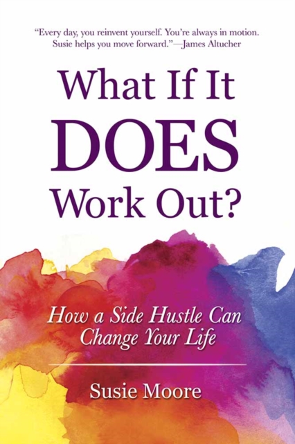 What If it Does Work out? : How a Side Hustle Can Change Your Life, Hardback Book