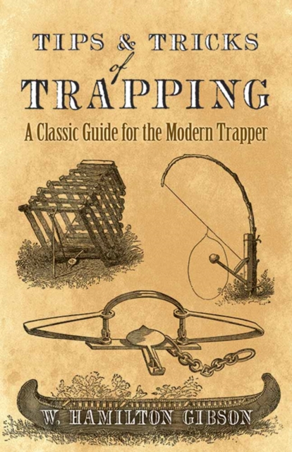 Tips and Tricks of Trapping : A Classic Guide for the Modern Trapper, Paperback / softback Book