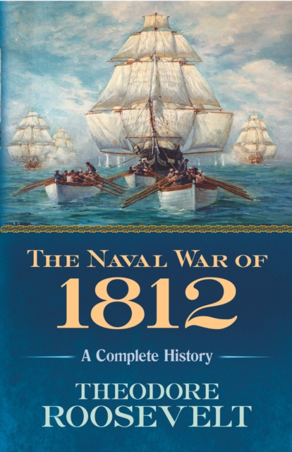 The Naval War of 1812 : A Complete History, EPUB eBook