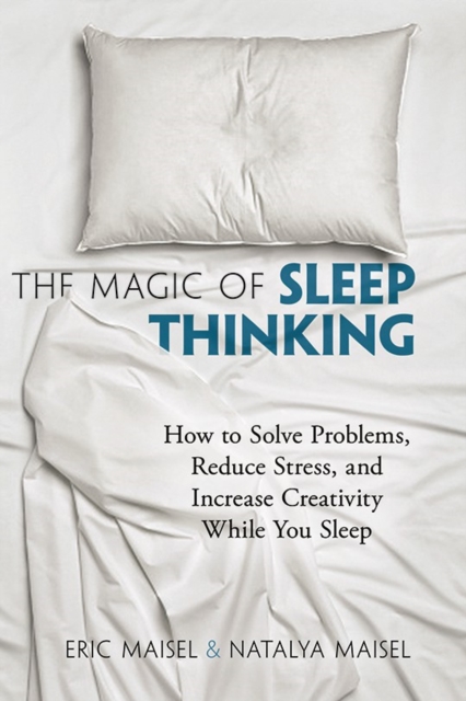 The Magic of Sleep Thinking : How to Solve Problems, Reduce Stress, and Increase Creativity While You Sleep, Paperback / softback Book