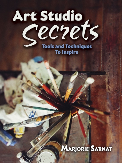 Art Studio Secrets: Tools and Techniques to Inspire : Tools and Techniques to Inspire, Paperback / softback Book