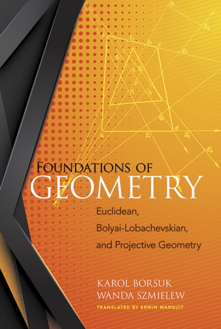 Foundations of Geometry: Euclidean, Bolyai-Lobachevskian, and Projective Geometry : Euclidean, Bolyai-Lobachevskian, and Projective Geometry, Paperback / softback Book
