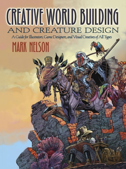 Creative World Building and Creature Design: a Guide for Illustrators, Game Designers, and Visual Creatives of All Types : A Guide for Illustrators, Game Designers, and Visual Creatives of All Types, Paperback / softback Book