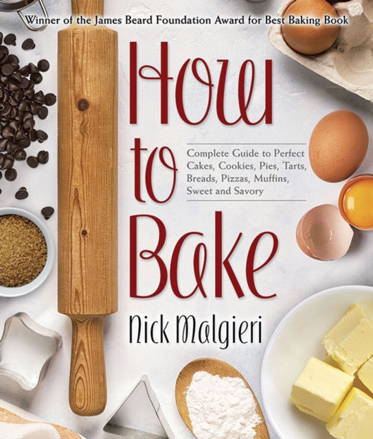 How to Bake : The Complete Guide to Perfect Cakes, Cookies, Pies, Tarts, Breads, Pizzas, Muffins, Sweet and Savory, Hardback Book