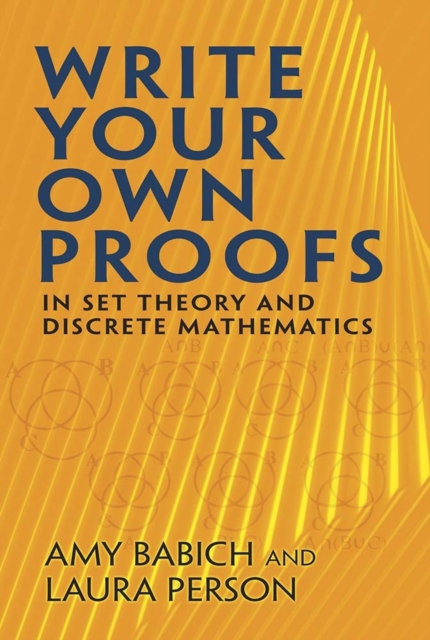 Write Your Own Proofs : In Set Theory and Discrete Mathematics, Paperback / softback Book