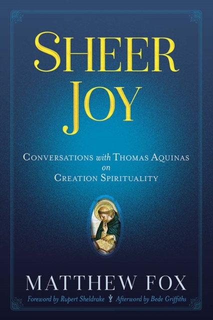 Sheer Joy : Conversations with Thomas Aquinas on Creation Spirituality, Paperback / softback Book