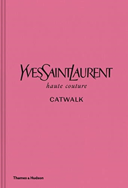 Yves Saint Laurent Catwalk : The Complete Haute Couture Collections 1962-2002, Hardback Book