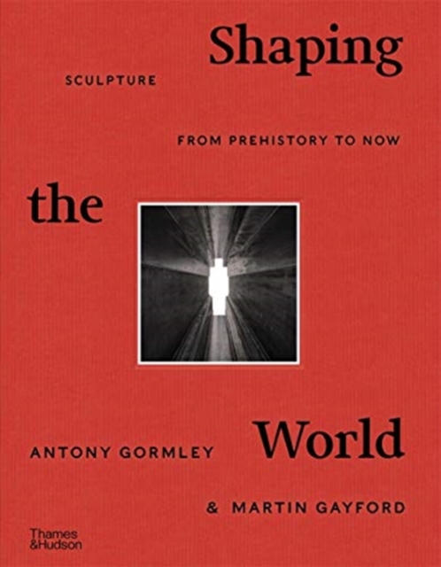 Shaping the World : Sculpture from Prehistory to Now, Hardback Book