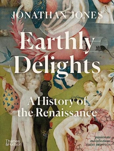 Earthly Delights : A History of the Renaissance, Hardback Book