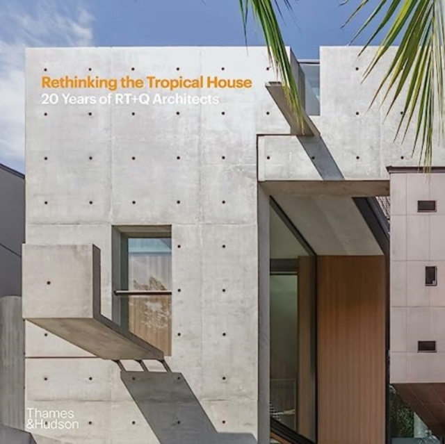 Rethinking the Tropical House : 20 Years of RT+Q Architects, Hardback Book