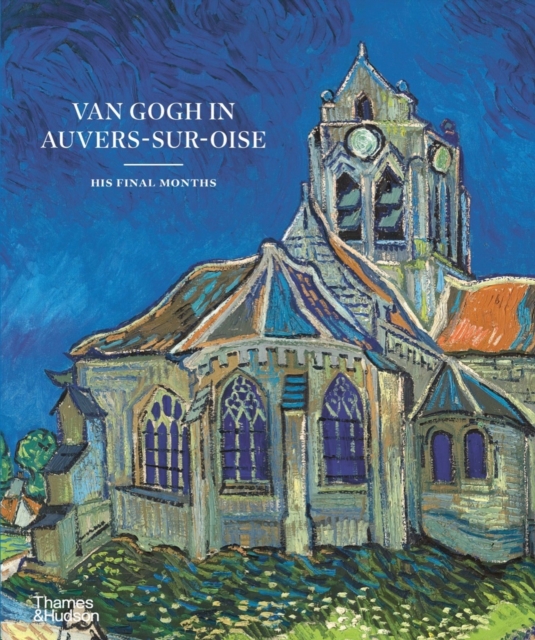 Van Gogh in Auvers-Sur-Oise : His Final Months, Hardback Book