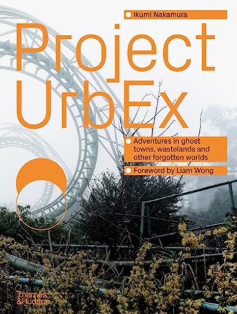 Project UrbEx : Adventures in ghost towns, wastelands and other forgotten worlds, Hardback Book