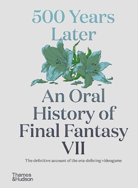 500 Years Later: An Oral History of Final Fantasy VII, Hardback Book