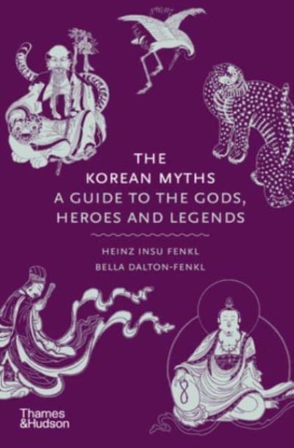The Korean Myths : A Guide to the Gods, Heroes and Legends, Hardback Book