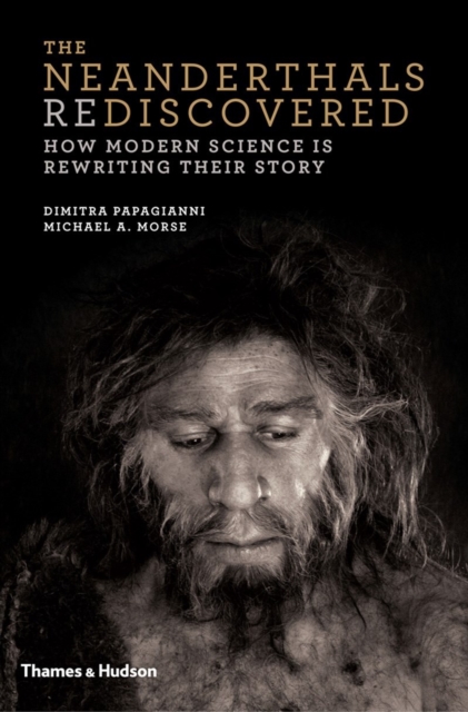 The Neanderthals Rediscovered : How Modern Science is Rewriting Their Story, Hardback Book