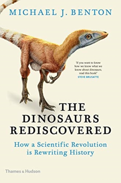 The Dinosaurs Rediscovered : How a Scientific Revolution is Rewriting History, Hardback Book