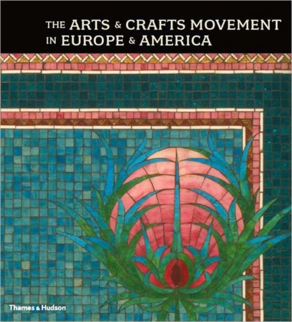 The Arts & Crafts Movement in Europe & America : Design for the Modern World 1880-1920, Hardback Book