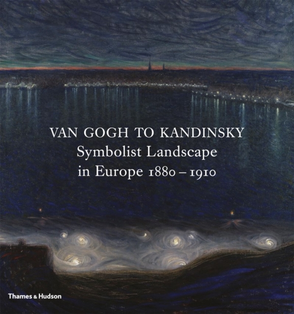 Van Gogh to Kandinsky : Symbolist Landscape in Europe 1880-1910, Hardback Book