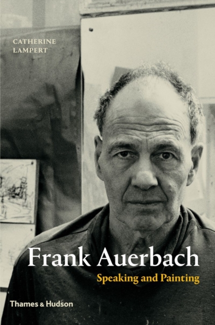 Frank Auerbach : Speaking and Painting, Hardback Book