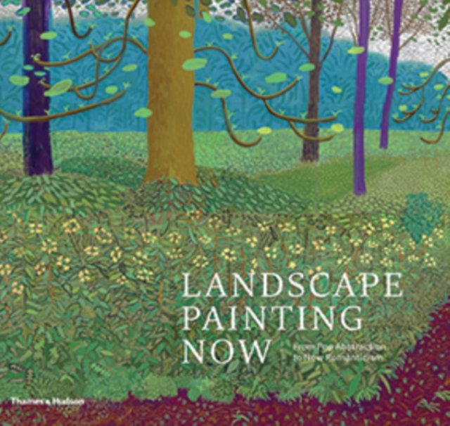 Landscape Painting Now : From Pop Abstraction to New Romanticism, Hardback Book