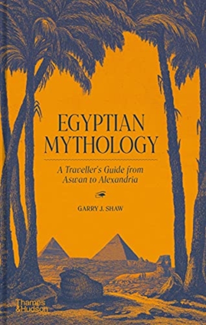Egyptian Mythology : A Traveller's Guide from Aswan to Alexandria, Hardback Book