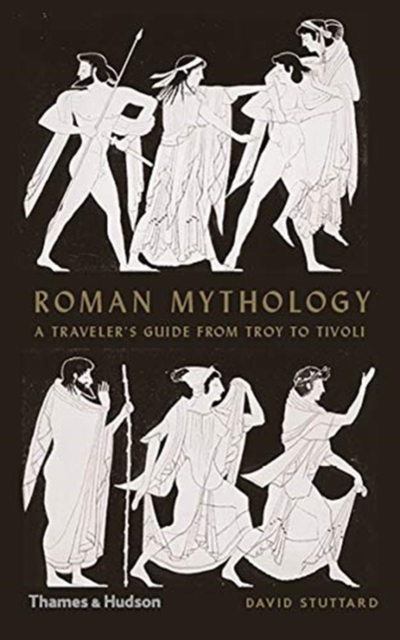 Roman Mythology : A Traveller's Guide from Troy to Tivoli, Hardback Book