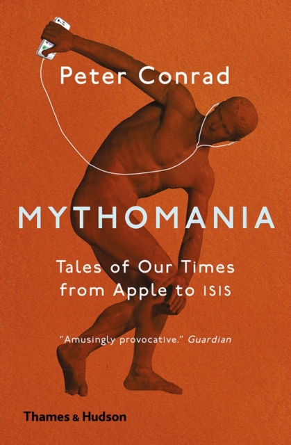 Mythomania : Tales of Our Times, From Apple to Isis, Paperback / softback Book