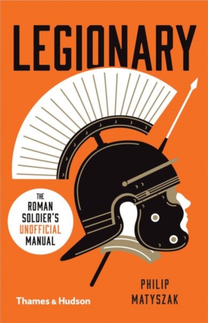 Legionary : The Roman Soldier’s (Unofficial) Manual, Paperback / softback Book