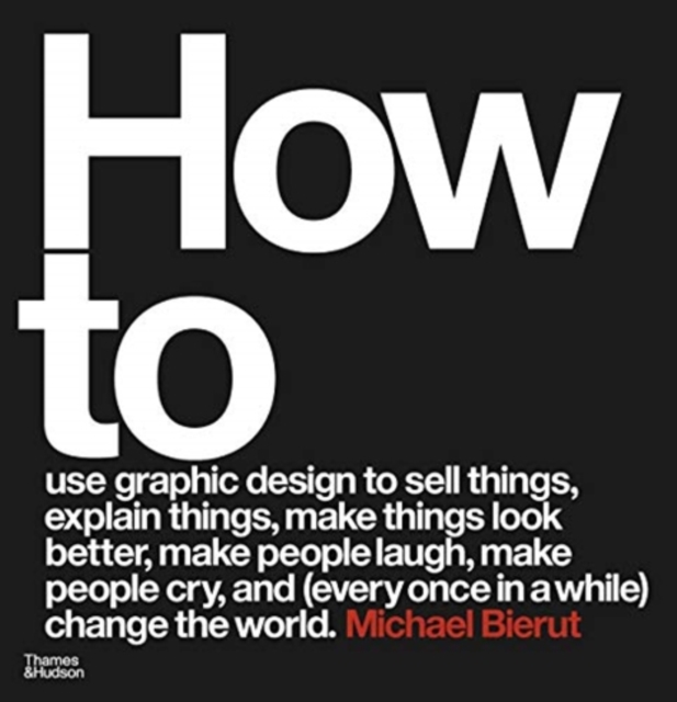 How to use graphic design to sell things, explain things, make things look better, make people laugh, make people cry, and (every once in a while) change the world, Hardback Book