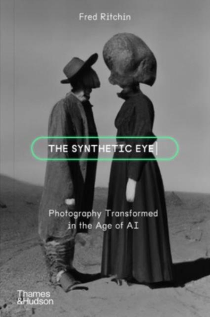 The Synthetic Eye : Photography Transformed in the Age of AI, Paperback / softback Book