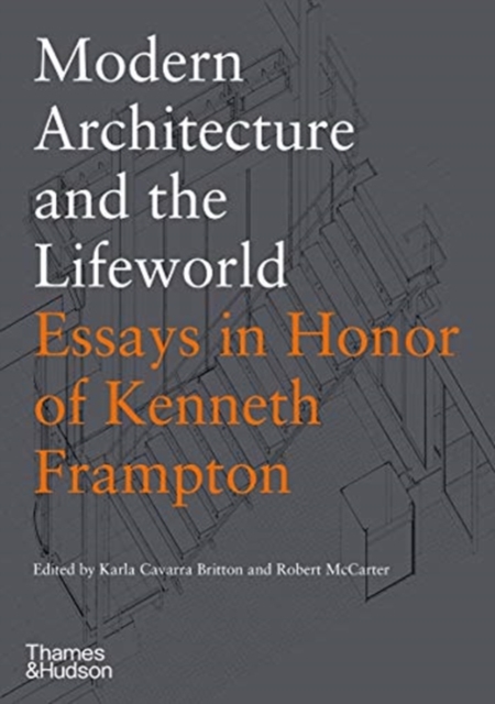 Modern Architecture and the Lifeworld: Essays in Honor of Kenneth Frampton, Hardback Book
