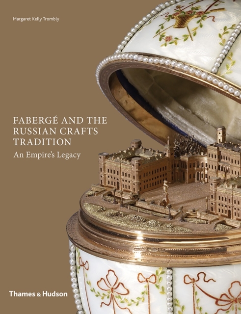 Faberge and the Russian Crafts Tradition : An Empire's Legacy, Hardback Book