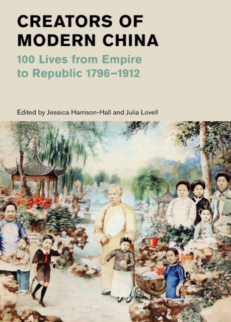 Creators of Modern China : 100 Lives from Empire to Republic 1796-1912 (British Museum), Hardback Book