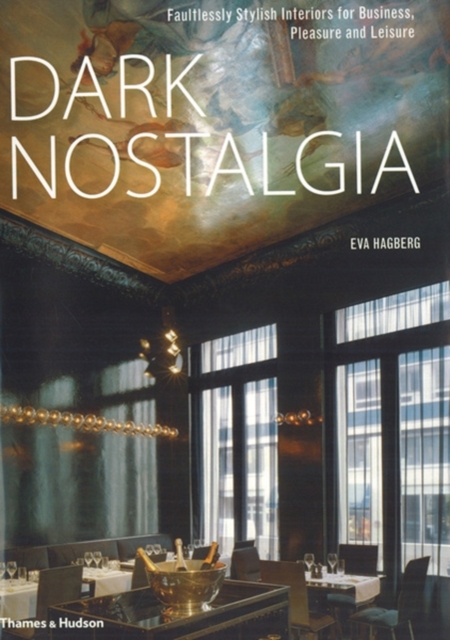 Dark Nostalgia : Faultlessly Stylish Interiors for Business, Pleasure and Leisure, Hardback Book