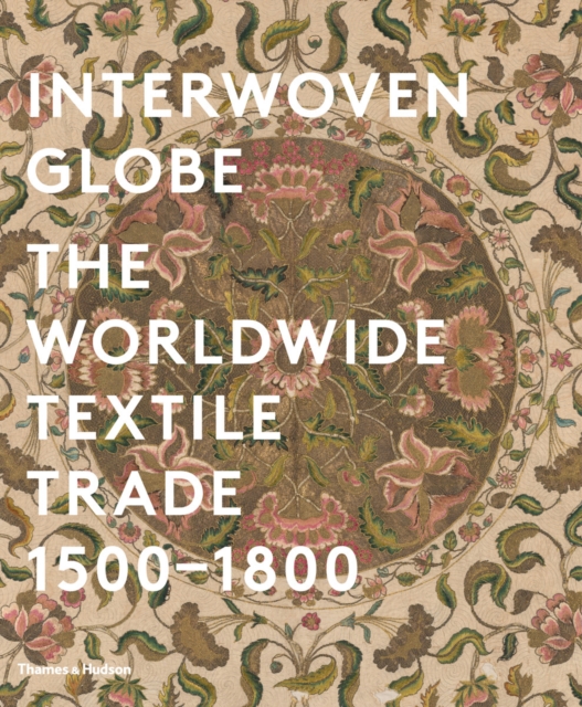 Interwoven Globe : The Worldwide Textile Trade, 1500 -1800, Hardback Book